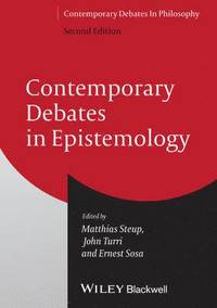 Contemporary Debates in Epistemology; Matthias Steup, John Turri, Ernest Sosa; 2013