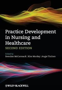 Practice Development in Nursing and Healthcare; Brendan McCormack, Kim Manley, Angie Titchen; 2013