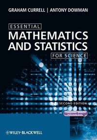 Essential Mathematics and Statistics for Science; Graham Currell, Antony Dowman; 2009