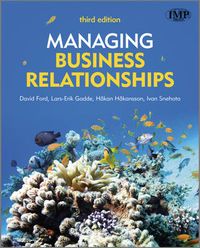 Managing Business Relationships; David Ford, Lars-Erik Gadde, Hakan Hakansson, I Snehota; 2011