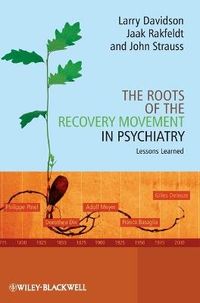 The Roots of the Recovery Movement in Psychiatry: Lessons Learned; Larry Davidson, Jaak Rakfeldt, John Strauss; 2010