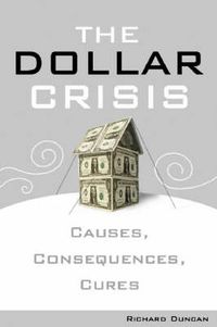 The Dollar Crisis: Cause, Consequences, Cures; Richard Duncan; 2003