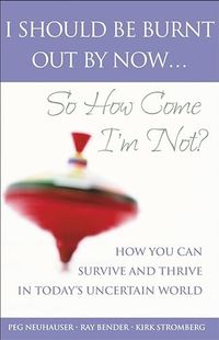 I Should Be Burnt Out By Now... So How Come I'm Not?: How You Can Survive a; Peg C. Neuhauser; 2004