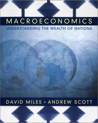 Macroeconomics: Understanding the Wealth of Nations; David D. Miles, Andrew Scott; 2002