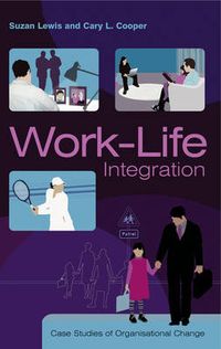 Work-Life Integration: Case Studies of Organisational Change; Suzan Lewis, Cary L. Cooper; 2005
