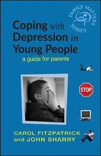 Coping with Depression in Young People: A Guide for Parents; Carol Fitzpatrick, John Sharry; 2004