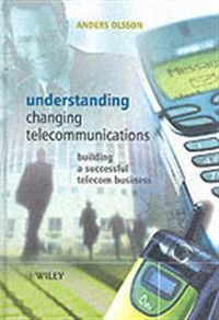 Understanding Changing Telecommunications: Building a Successful Telecom Bu; Anders Olsson; 2004
