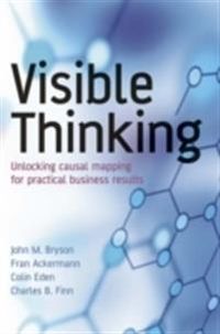Visible Thinking: Unlocking causal mapping for practical business results; Fran Ackermann, John M. Bryson, Colin Eden, Charle Finn; 2004