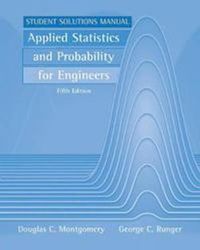 Applied Statistics and Probability for Engineers, Student Solutions Manual,; Douglas C. Montgomery, George C. Runger; 2010