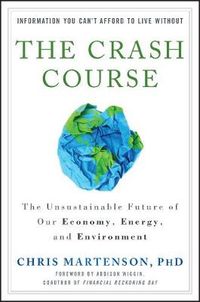 The Crash Course: The Unsustainable Future Of Our Economy, Energy, And Envi; Chris Martenson; 2011