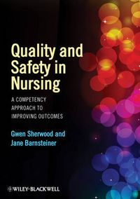 Quality and Safety in Nursing: A Competency Approach to Improving Outcomes; Gwen Sherwood, Jane Barnsteiner; 2012