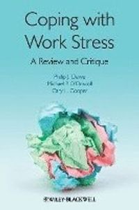 Coping with Work Stress: A Review and Critique; Philip Dewe, Michael P. O'Driscoll, Cary L. Cooper; 2010