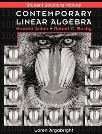 Contemporary Linear Algebra, Student Solutions Manual; Howard Anton, Robert C. Busby; 2003