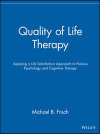 Quality of Life Therapy: Applying a Life Satisfaction Approach to Positive; Michael B. Frisch; 2005