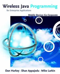 Wireless Java Programming for Enterprise Applications: Mobile Devices Go Co; Dan Harkey, Shan Appajodu, Mike Larkin; 2002
