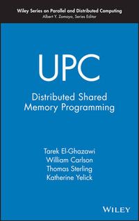 UPC: Distributed Shared Memory Programming; Tarek El-Ghazawi, William Carlson, Thomas L. Sterling; 2005