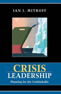 Crisis Leadership : Planning for the Unthinkable; Ian Mitroff; 2003