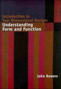 Introduction to Two-Dimensional Design: Understanding Form and Function; John Bowers; 1999