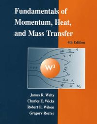 Fundamentals of Momentum, Heat, and Mass Transfer; James Welty, Charles E. Wicks, Robert E. Wilson; 2001