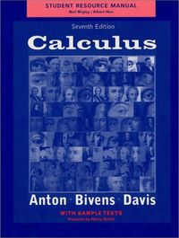 Student Resource Manual to accompany Calculus, 7e with Sample Tests; Howard Anton, Irl Bivens, Stephen Davis, Neil Wigley, Albert Herr, Henry Smith; 0