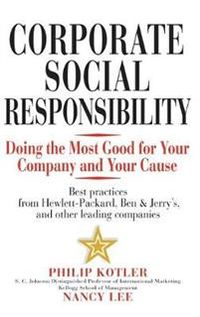 Corporate Social Responsibility: Doing the Most Good for Your Company and Y; Philip Kotler, Nancy Lee; 2004