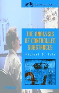 The Analysis of Controlled Substances; Michael D. Cole; 2003