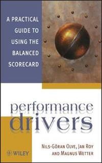 Performance Drivers: A Practical Guide to Using the Balanced Scorecard; Nils-Göran Olve, Jan Roy, Magnus Wetter; 2000