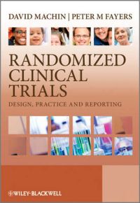 Randomized Clinical Trials: Design, Practice and Reporting; David Machin, Peter Fayers; 2010
