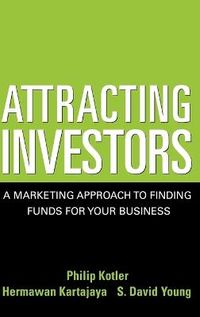 Attracting Investors: A Marketing Approach to Finding Funds for Your Busine; Philip Kotler; 2004