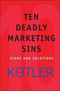 Ten Deadly Marketing Sins: Signs and Solutions; Philip Kotler; 2004