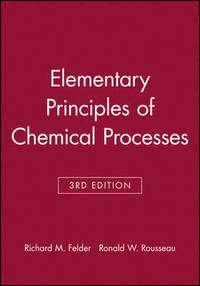 Elementary Principles of Chemical Processes; Richard M. Felder, Ronald W. Rousseau; 2005