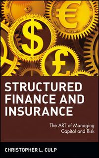 Structured Finance and Insurance: The ART of Managing Capital and Risk; Christopher L. Culp; 2006