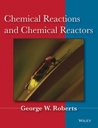 Chemical Reactions and Chemical Reactors; George W. Roberts; 2009