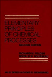 Elementary Principles of Chemical Processes; Richard M. Felder, Ronald W. Rousseau; 1986