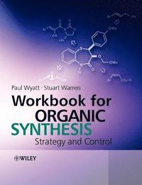 Workbook for Organic Synthesis: Strategy and Control; Stuart Warren, Paul Wyatt; 2008