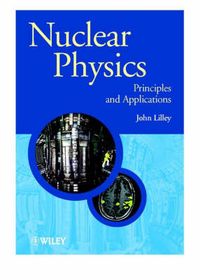 Nuclear Physics: Principles and Applications; J. S. Lilley; 2001