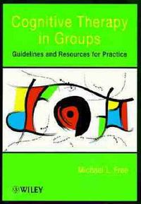 Cognitive Therapy in Groups: Guidelines and Resources for Practice; Michael L. Free; 1999