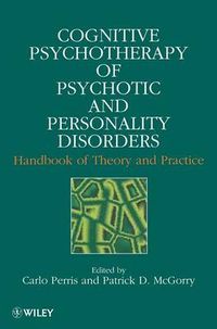 Cognitive Psychotherapy of Psychotic and Personality Disorders: Handbook of; Carlo Perris; 1998