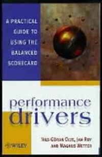 Performance Drivers: A Practical Guide to Using the Balanced Scorecard; Nils-Göran Olve; 1999
