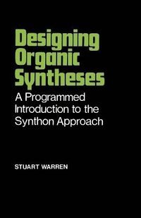 Designing Organic Syntheses: A Programmed Introduction to the Synthon Appro; Stuart Warren; 1978