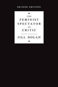 The Feminist Spectator as Critic; Jill Dolan; 2012