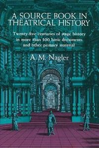A Source Book in Theatrical History; Alois M Nagler; 2003