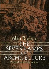 The Seven Lamps of Architecture; Dick Wick Hall, John Ruskin; 2000