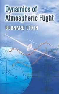 Dynamics of Atmospheric Flight; Bernard Etkin; 2005
