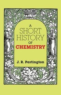 A Short History of Chemistry; J R Partington; 2009