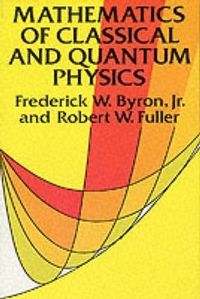 The Mathematics of Classical and Quantum Physics; Frederick W Byron; 2000