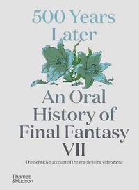 500 Years Later: An Oral History of Final Fantasy VII; Matt Leone; 2023