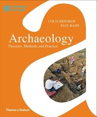 Archaeology: Theories, Methods, and Practice; Colin Renfrew, Peter Bahn; 2012