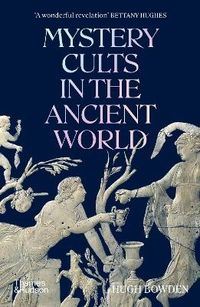 Mystery Cults in the Ancient World; Hugh Bowden; 2023