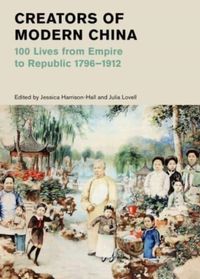 Creators of Modern China (British Museum); Jessica Harrison-Hall, Julia Lovell; 2023